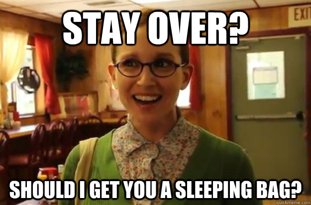stay over should i get you a sleeping bag - Sexually Oblivious Female