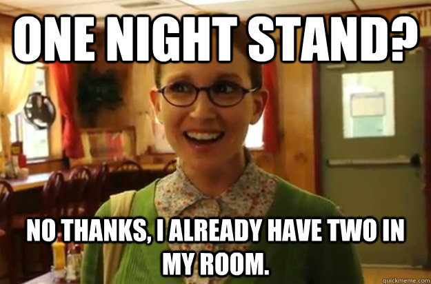 one night stand no thanks i already have two in my room - Sexually Oblivious Female