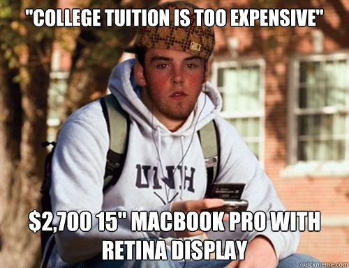 college tuition is too expensive 2700 15 macbook pro wi - Scumbag College Freshman
