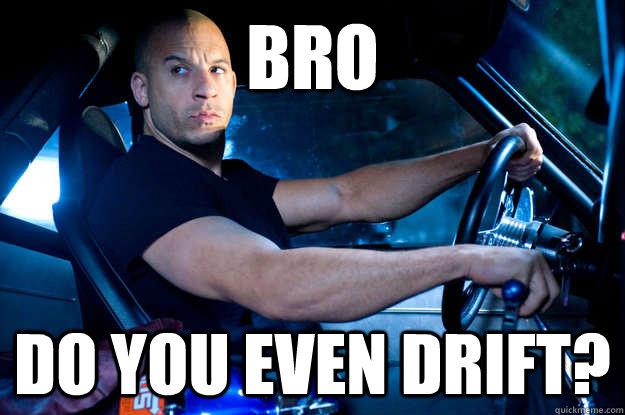 bro do you even drift -