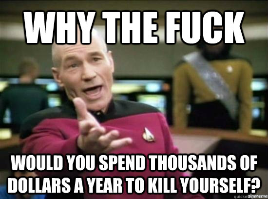 why the fuck would you spend thousands of dollars a year to - Annoyed Picard HD