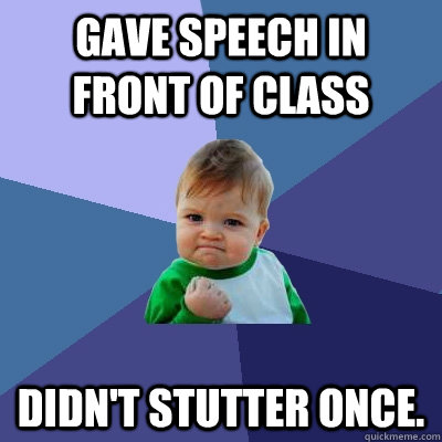 gave speech in front of class didnt stutter once - Success Kid