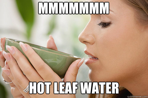 mmmmmmm hot leaf water -