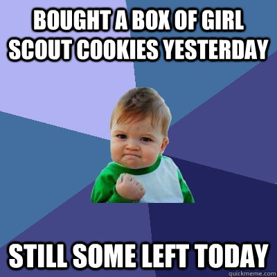 bought a box of girl scout cookies yesterday still some left - Success Kid