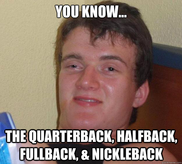 you know the quarterback halfback fullback nicklebac 10 Guy