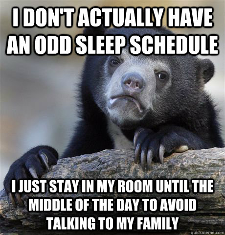 i dont actually have an odd sleep schedule i just stay in m - Confession Bear