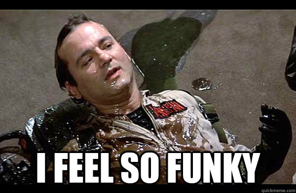 i feel so funky - Whenever I get sick
