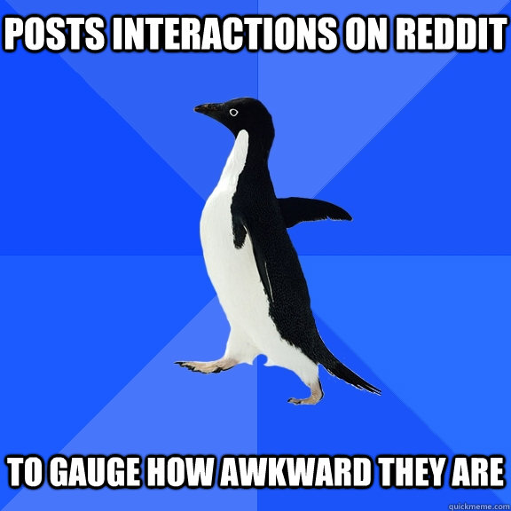 posts interactions on reddit to gauge how awkward they are - Socially Awkward Penguin