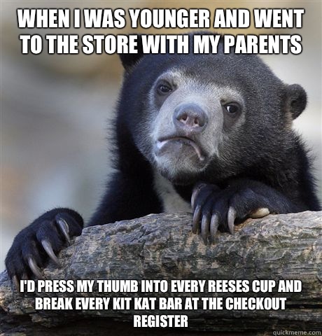 When I was younger and went to the store with my parents Id - Confession Bear