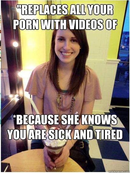 replaces all your porn with videos of herself because she - Misunderstood Girlfriend