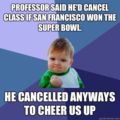 Professor said hed cancel class if San Francisco won the Sup - Success Kid