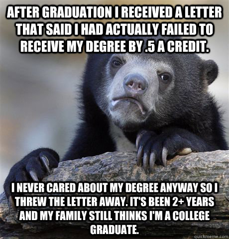 after graduation i received a letter that said i had actuall - Confession Bear