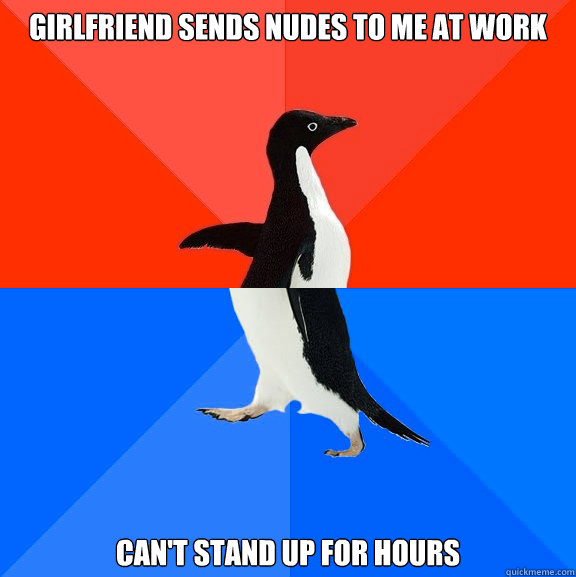 girlfriend sends nudes to me at work cant stand up for hour - Socially Awesome Awkward Penguin