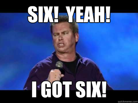 six yeah i got six -