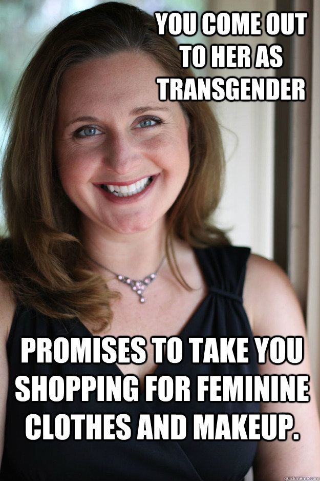 promises to take you shopping for feminine clothes and makeu - Rational, Supportive Mom