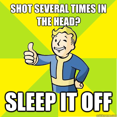 shot several times in the head sleep it off - Fallout new vegas