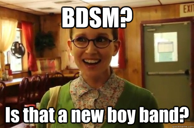 bdsm is that a new boy band - Sexually Oblivious Female