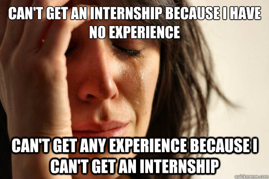 cant get an internship because i have no experience cant g - First World Problems