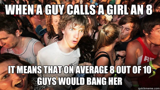 when a guy calls a girl an 8 it means that on average 8 out - Sudden Clarity Clarence Neopet