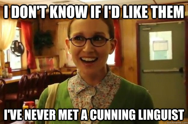i dont know if id like them ive never met a cunning lingu - Sexually Oblivious Female