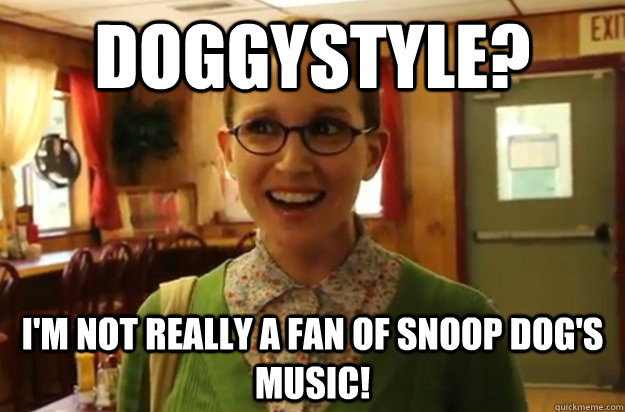 doggystyle im not really a fan of snoop dogs music - Sexually Oblivious Female