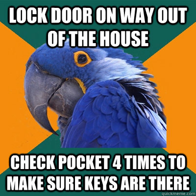lock door on way out of the house check pocket 4 times to ma - Paranoid Parrot