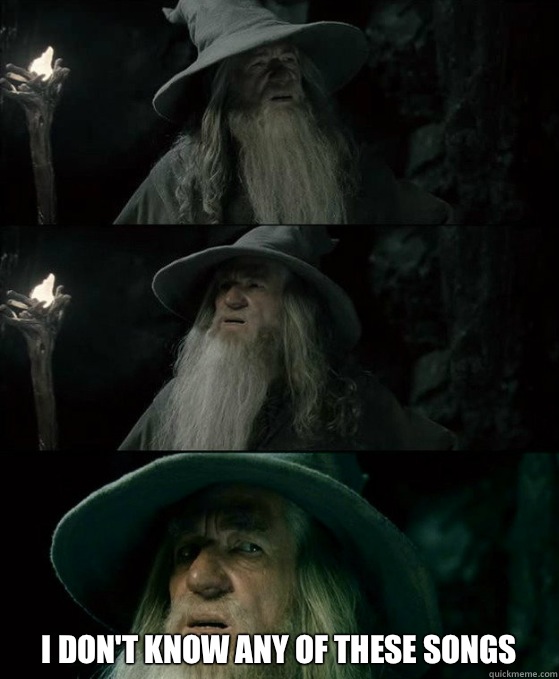 I dont know any of these songs - Confused Gandalf