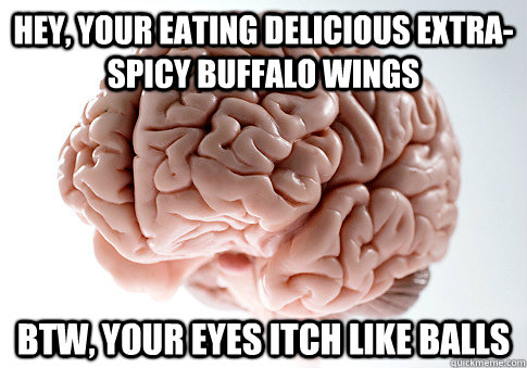 hey your eating delicious extraspicy buffalo wings btw yo - Scumbag Brain