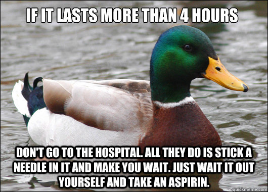 if it lasts more than 4 hours dont go to the hospital all - Actual Advice Mallard