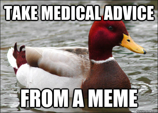 take medical advice from a meme - Malicious Advice Mallard