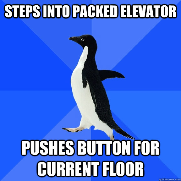 steps into packed elevator pushes button for current floor - Socially Awkward Penguin