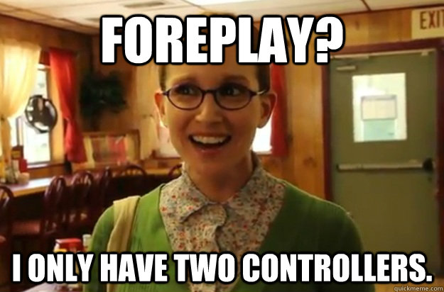 foreplay i only have two controllers - Sexually Oblivious Female