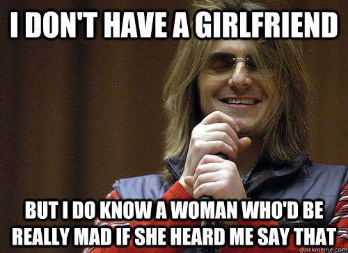 i dont have a girlfriend but i do know a woman whod be rea - Mitch Hedberg Meme