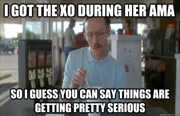 i got the xo during her ama so i guess you can say things ar - Things are getting pretty serious