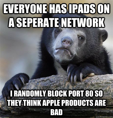 everyone has ipads on a seperate network i randomly block po - confessionbear