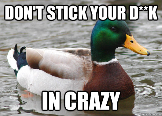 dont stick your dk in crazy - Actual Advice Mallard