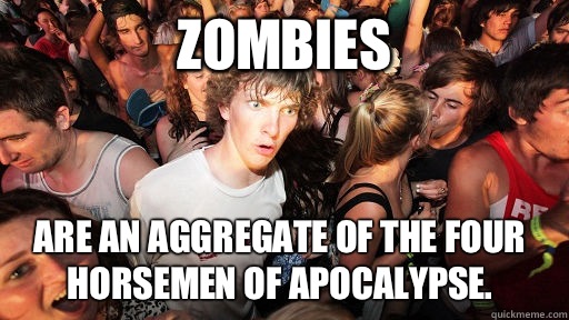 Zombies Are an aggregate of the four horsemen of apocalypse - Sudden Clarity Clarence