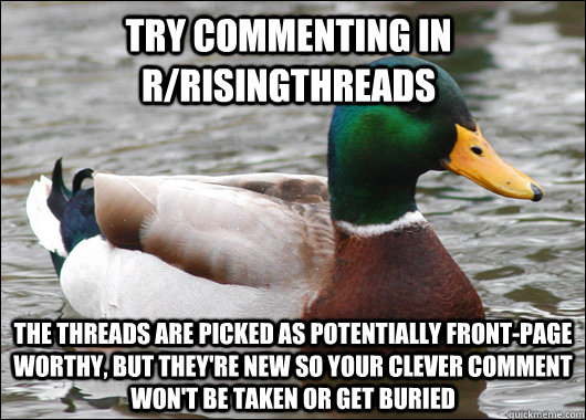 try commenting in rrisingthreads the threads are picked as - Actual Advice Mallard