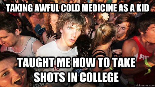 taking awful cold medicine as a kid taught me how to take sh - Sudden Clarity Clarence