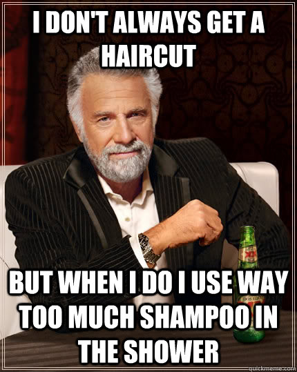 i dont always get a haircut but when i do i use way too muc - The Most Interesting Man In The World