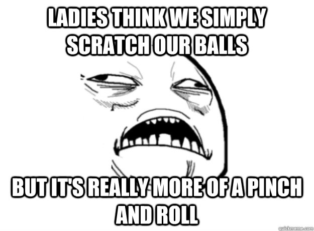ladies think we simply scratch our balls but its really mor -