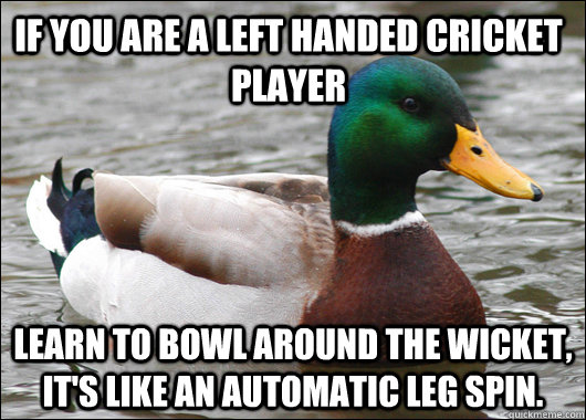 if you are a left handed cricket player learn to bowl around - Actual Advice Mallard