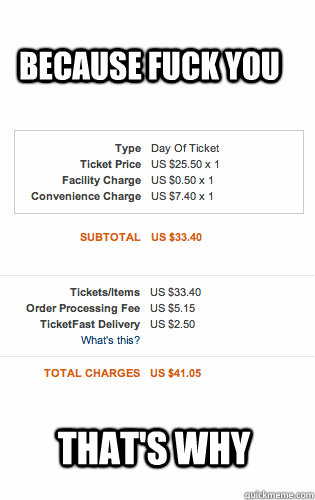 because fuck you thats why - Ticketmaster