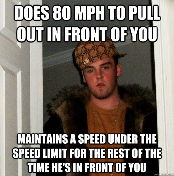 does 80 mph to pull out in front of you maintains a speed un - Scumbag Steve