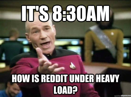 its 830am how is reddit under heavy load - Annoyed Picard HD