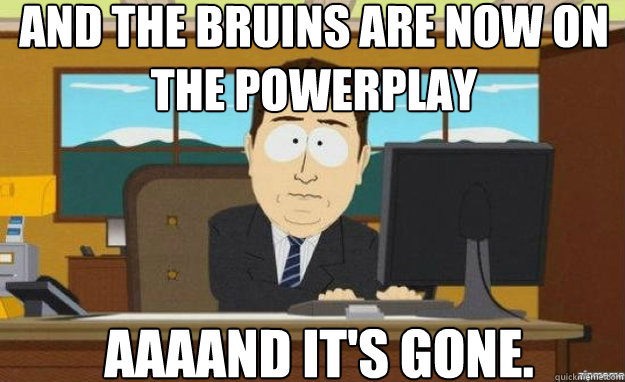 and the bruins are now on the powerplay aaaand its gone - aaaand its gone