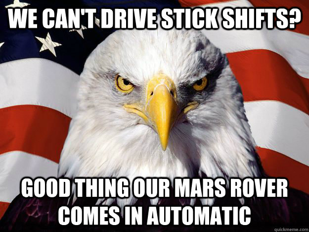 we cant drive stick shifts good thing our mars rover comes - One-up America