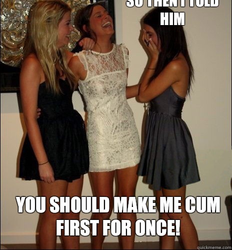 so then i told him You should make me cum first for once - Vindictive Girls