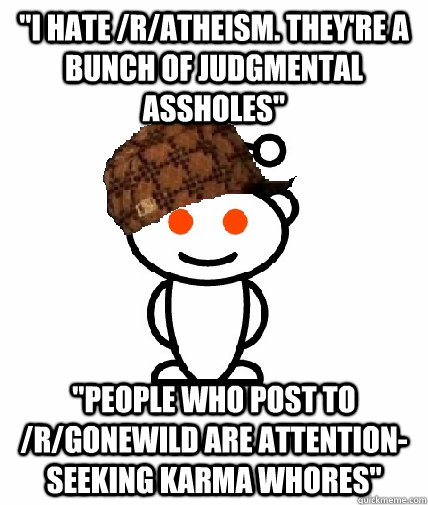 i hate ratheism theyre a bunch of judgmental assholes - Scumbag Redditor