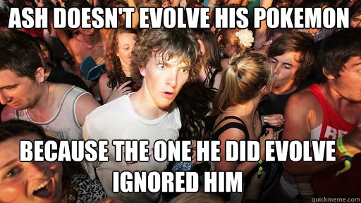 ash doesnt evolve his pokemon because the one he did evol - Sudden Clarity Clarence